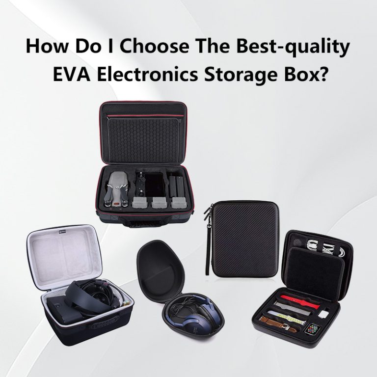 How do I choose the best-quality EVA electronics storage box?